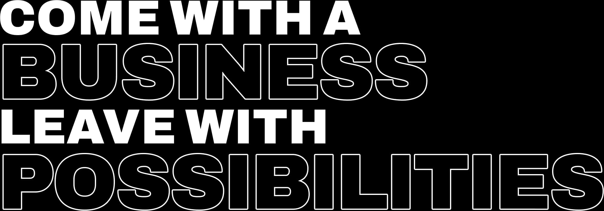 Come with a business. Leave with possibilities.