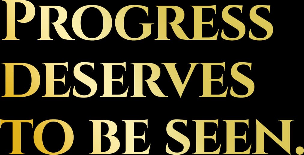 Progress deserves to be seen.